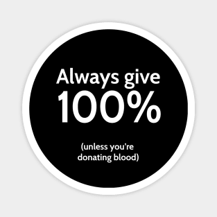Always give 100% (unless you're donating blood) Magnet